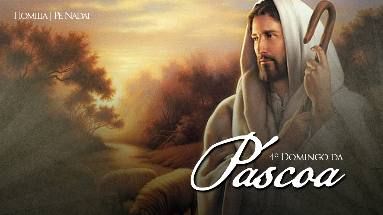 Homilia – Pe. Nadai | 4º Domingo da Páscoa