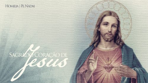 Homilia – Pe. Nadai | Sagrado Coração de Jesus