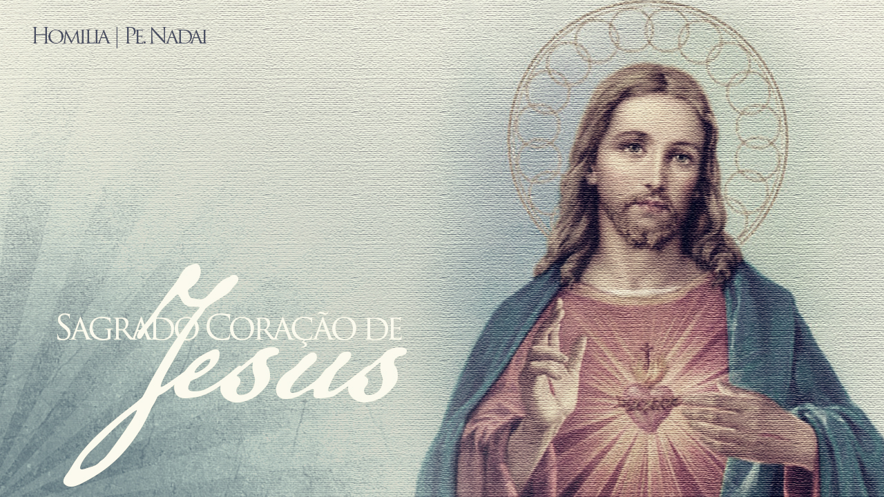 Homilia – Pe. Nadai | Sagrado Coração de Jesus
